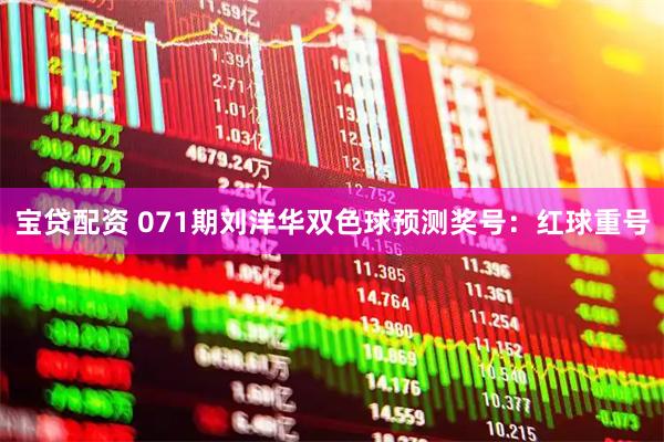 宝贷配资 071期刘洋华双色球预测奖号：红球重号