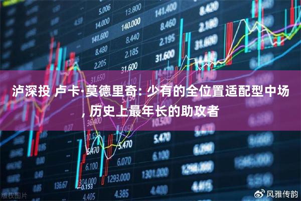 泸深投 卢卡·莫德里奇: 少有的全位置适配型中场, 历史上最年长的助攻者